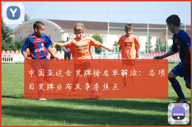 中国亚运会奖牌榜名单解读：各项目奖牌分布及争夺焦点