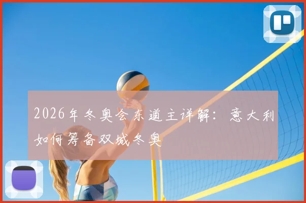 2026年冬奥会东道主详解：意大利如何筹备双城冬奥